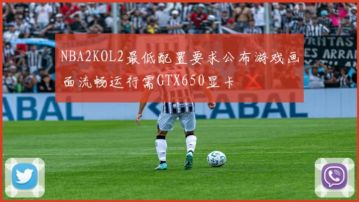 NBA2KOL2最低配置要求公布游戏画面流畅运行需GTX650显卡