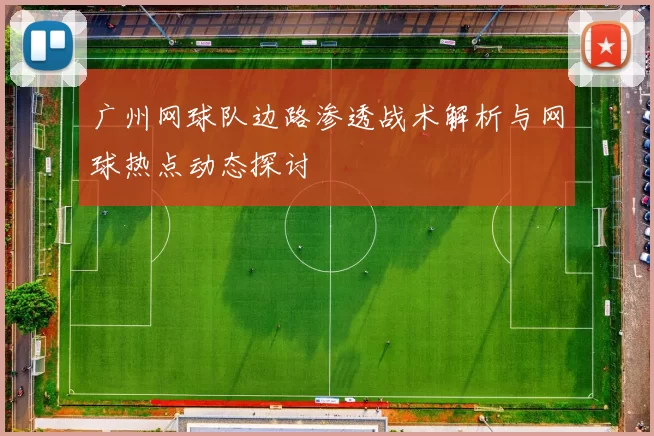 广州网球队边路渗透战术解析与网球热点动态探讨