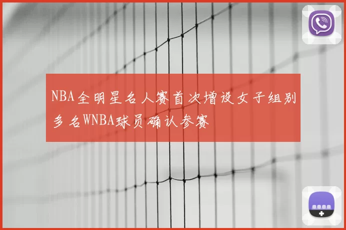 NBA全明星名人赛首次增设女子组别多名WNBA球员确认参赛