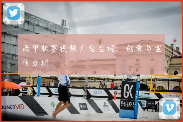 西甲联赛视频广告台词:创意与宣传分析