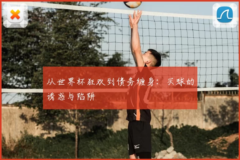 从世界杯狂欢到债务缠身：买球的诱惑与陷阱