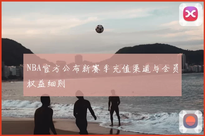 NBA官方公布新赛季充值渠道与会员权益细则