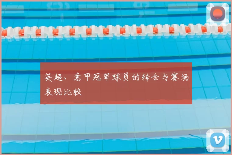 英超、意甲冠军球员的转会与赛场表现比较