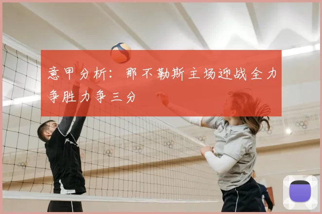 意甲分析:那不勒斯主场迎战全力争胜力争三分