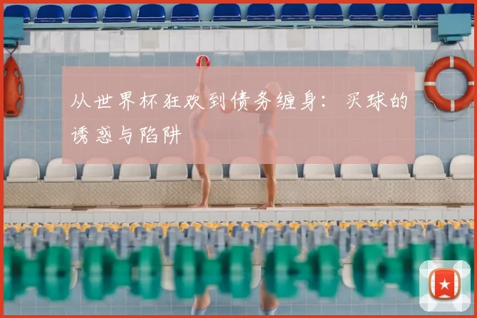 从世界杯狂欢到债务缠身:买球的诱惑与陷阱