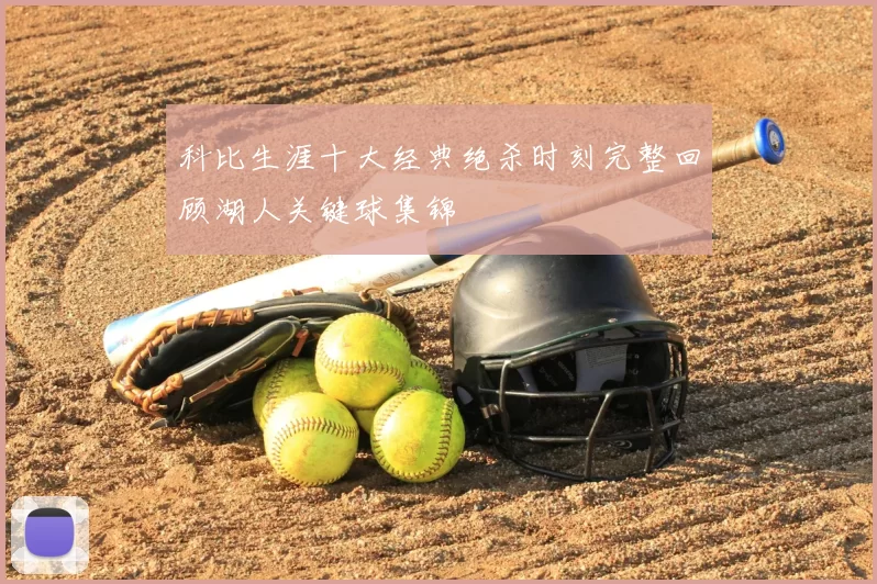 科比生涯十大经典绝杀时刻完整回顾湖人关键球集锦