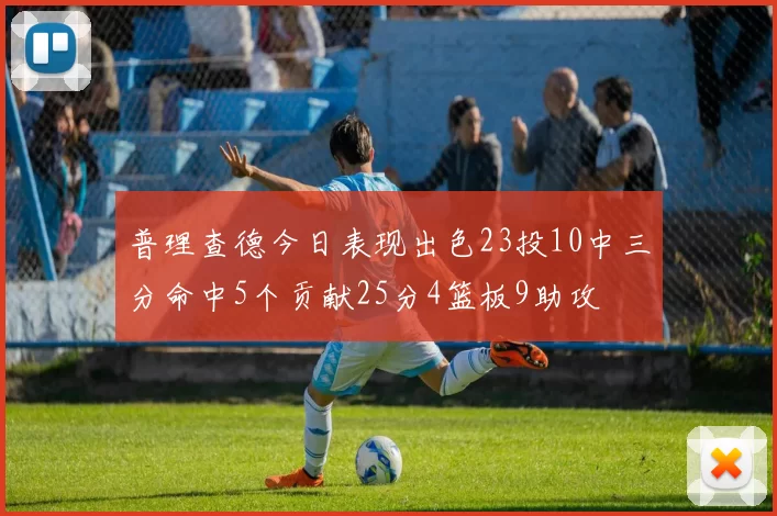 普理查德今日表现出色23投10中三分命中5个贡献25分4篮板9助攻