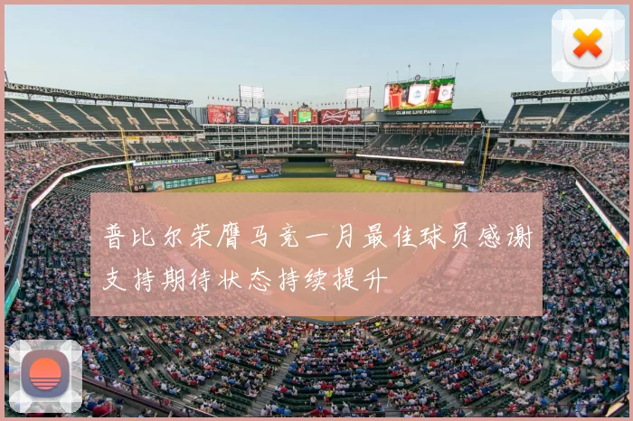 普比尔荣膺马竞一月最佳球员感谢支持期待状态持续提升