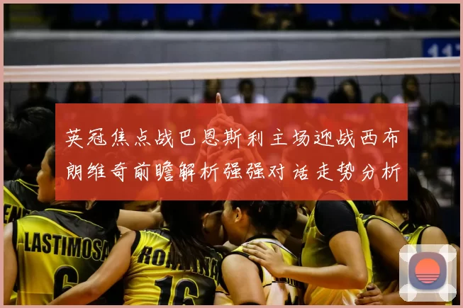 英冠焦点战巴恩斯利主场迎战西布朗维奇前瞻解析强强对话走势分析
