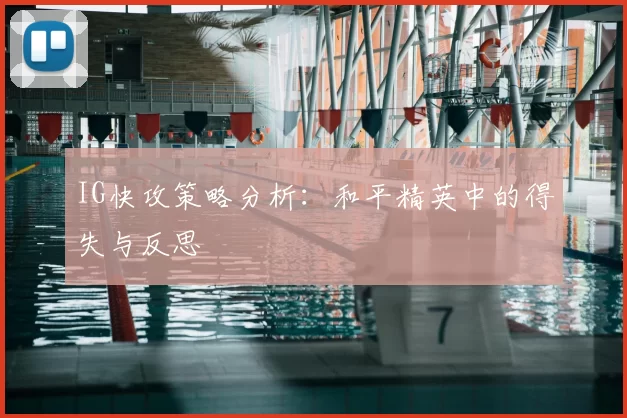 IG快攻策略分析：和平精英中的得失与反思