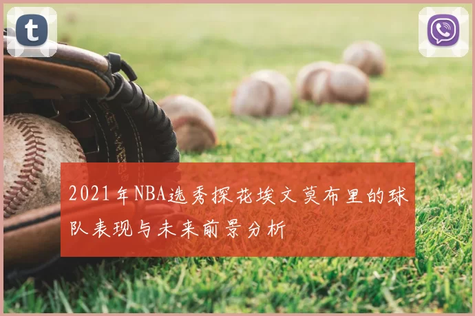 2021年NBA选秀探花埃文莫布里的球队表现与未来前景分析