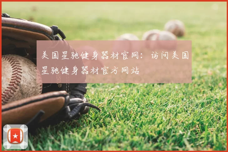 美国星驰健身器材官网:访问美国星驰健身器材官方网站