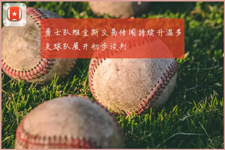勇士队维金斯交易传闻持续升温多支球队展开初步谈判