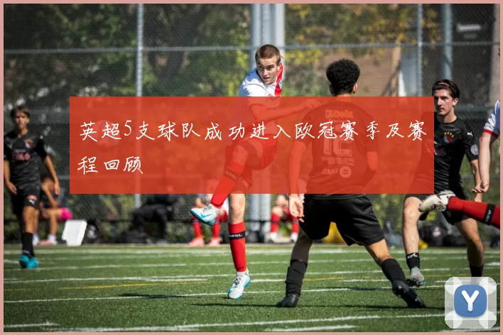 英超5支球队成功进入欧冠赛季及赛程回顾