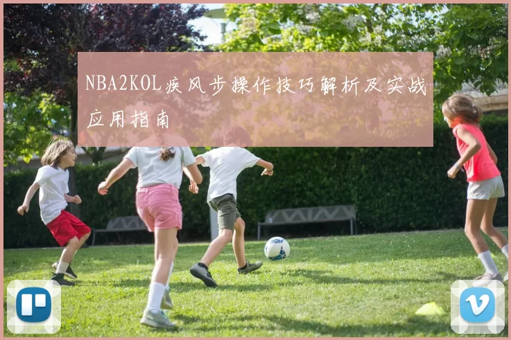 NBA2KOL疾风步操作技巧解析及实战应用指南