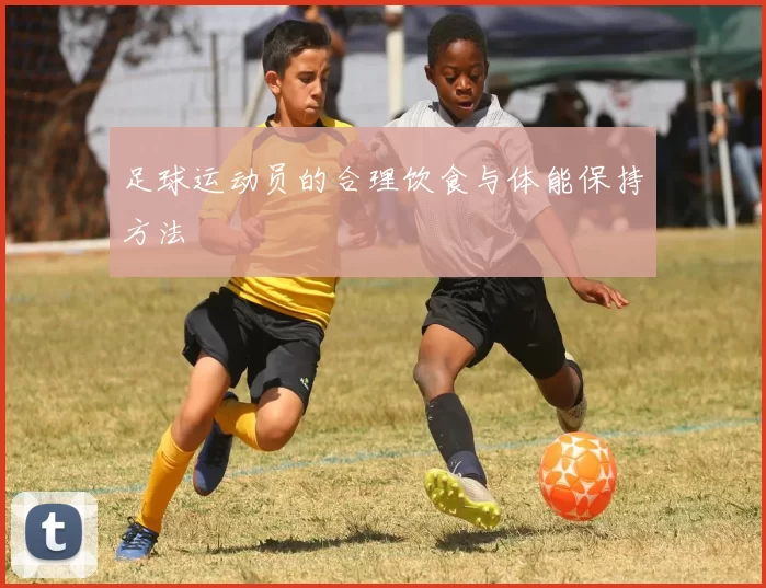 足球运动员的合理饮食与体能保持方法