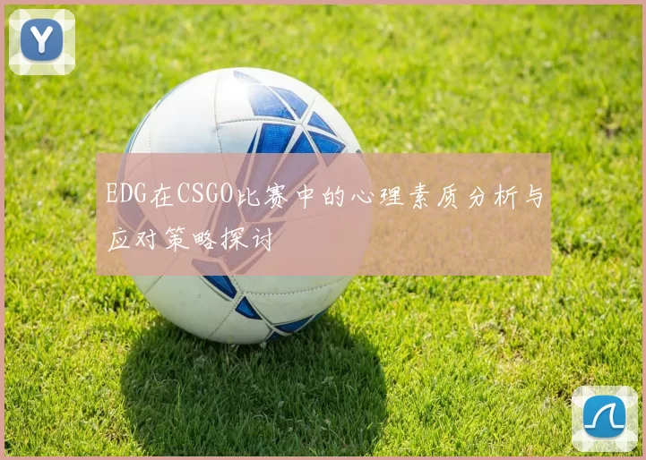 EDG在CSGO比赛中的心理素质分析与应对策略探讨