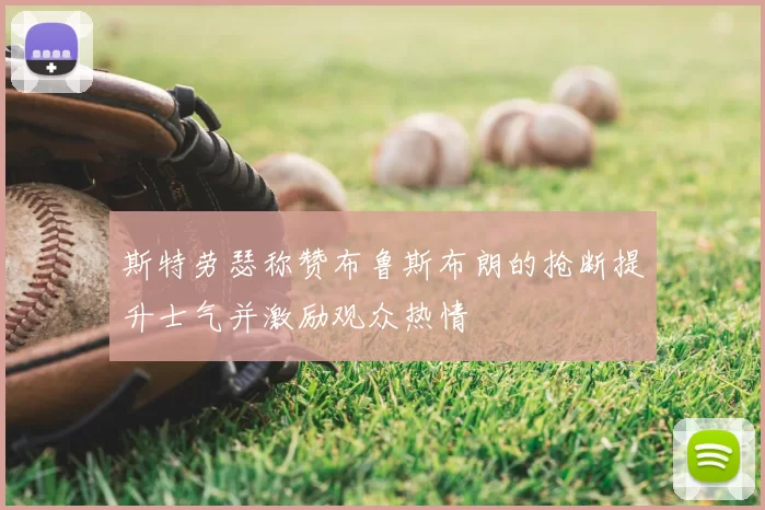 斯特劳瑟称赞布鲁斯布朗的抢断提升士气并激励观众热情