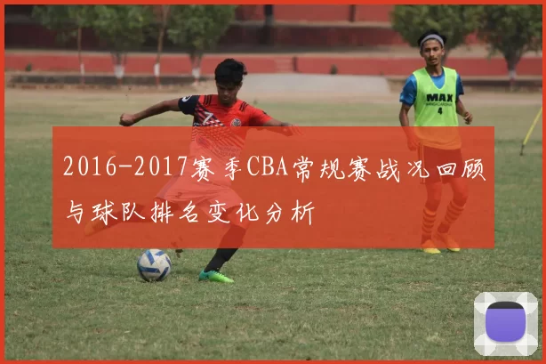 2016-2017赛季CBA常规赛战况回顾与球队排名变化分析