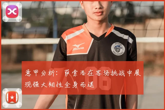 意甲分析：萨索洛在客场挑战中展现强大韧性全身而退