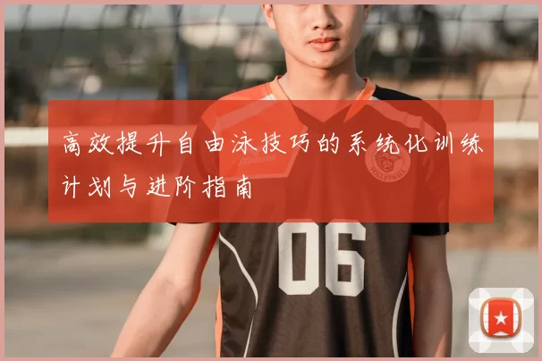高效提升自由泳技巧的系统化训练计划与进阶指南
