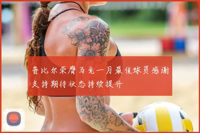 普比尔荣膺马竞一月最佳球员感谢支持期待状态持续提升