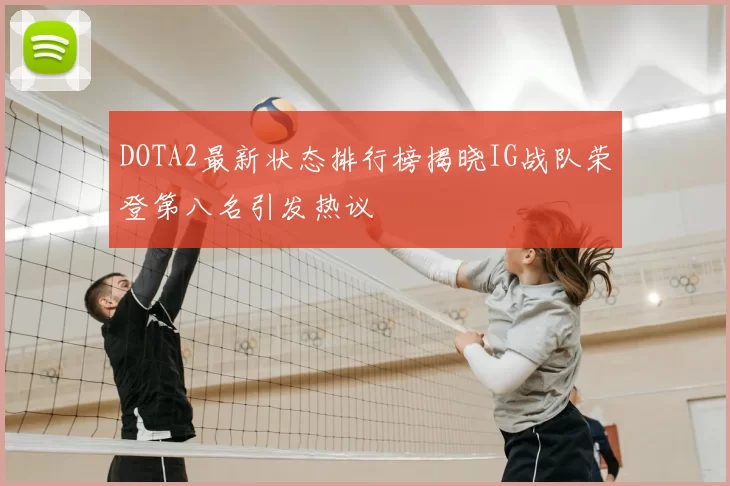 DOTA2最新状态排行榜揭晓IG战队荣登第八名引发热议