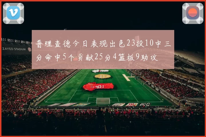 普理查德今日表现出色23投10中三分命中5个贡献25分4篮板9助攻