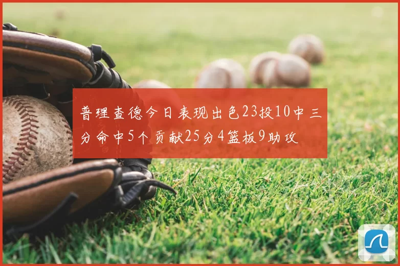 普理查德今日表现出色23投10中三分命中5个贡献25分4篮板9助攻